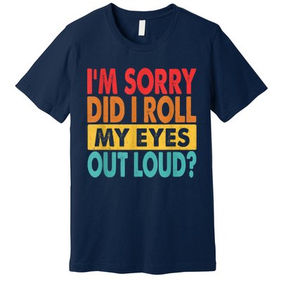 Im Sorry Did I Roll My Eyes Out Loud Funny Sarcastic Retro Premium T-Shirt