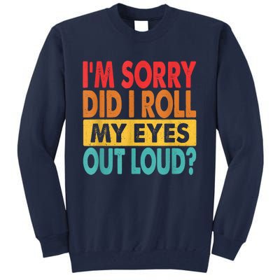 Im Sorry Did I Roll My Eyes Out Loud Funny Sarcastic Retro Tall Sweatshirt