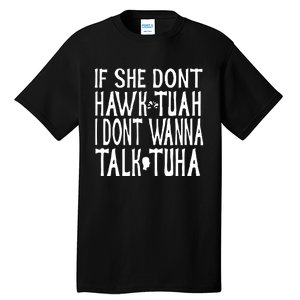 If She Don’T Hawk Tuah I Don’T Wanna Talk Tuha Tall T-Shirt