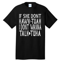 If She Don’T Hawk Tuah I Don’T Wanna Talk Tuha Tall T-Shirt