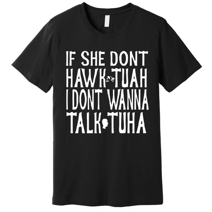 If She Don’T Hawk Tuah I Don’T Wanna Talk Tuha Premium T-Shirt