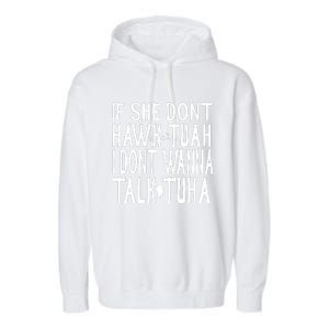 If She Don’T Hawk Tuah I Don’T Wanna Talk Tuha Garment-Dyed Fleece Hoodie