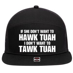 If She DonT Want To Hawk Tuah Then I DonT Want To Tawk Tuah 7 Panel Mesh Trucker Snapback Hat