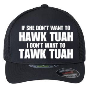 If She DonT Want To Hawk Tuah Then I DonT Want To Tawk Tuah Flexfit Unipanel Trucker Cap