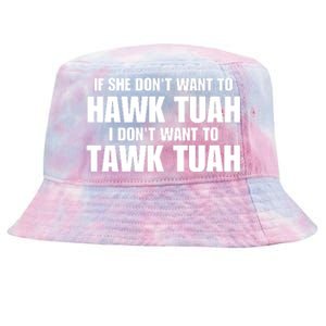 If She DonT Want To Hawk Tuah Then I DonT Want To Tawk Tuah Tie-Dyed Bucket Hat