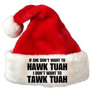 If She DonT Want To Hawk Tuah Then I DonT Want To Tawk Tuah Premium Christmas Santa Hat