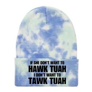 If She DonT Want To Hawk Tuah Then I DonT Want To Tawk Tuah Tie Dye 12in Knit Beanie