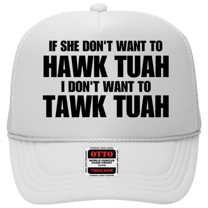 If She DonT Want To Hawk Tuah Then I DonT Want To Tawk Tuah High Crown Mesh Back Trucker Hat