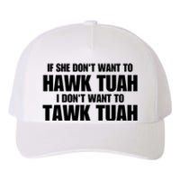 If She DonT Want To Hawk Tuah Then I DonT Want To Tawk Tuah Yupoong Adult 5-Panel Trucker Hat