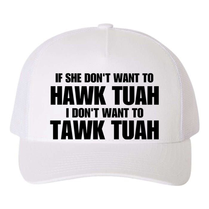 If She DonT Want To Hawk Tuah Then I DonT Want To Tawk Tuah Yupoong Adult 5-Panel Trucker Hat