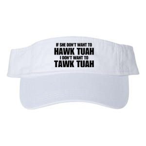 If She DonT Want To Hawk Tuah Then I DonT Want To Tawk Tuah Valucap Bio-Washed Visor