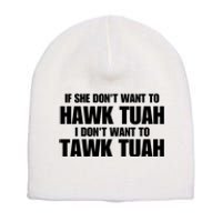 If She DonT Want To Hawk Tuah Then I DonT Want To Tawk Tuah Short Acrylic Beanie