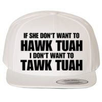 If She DonT Want To Hawk Tuah Then I DonT Want To Tawk Tuah Wool Snapback Cap