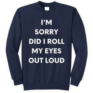 I'm Sorry Did I Roll My Eyes Out Loud Tall Sweatshirt