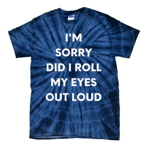 I'm Sorry Did I Roll My Eyes Out Loud Tie-Dye T-Shirt