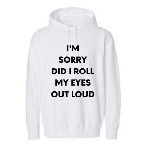 I'm Sorry Did I Roll My Eyes Out Loud Garment-Dyed Fleece Hoodie