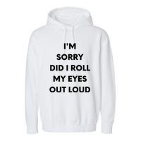 I'm Sorry Did I Roll My Eyes Out Loud Garment-Dyed Fleece Hoodie