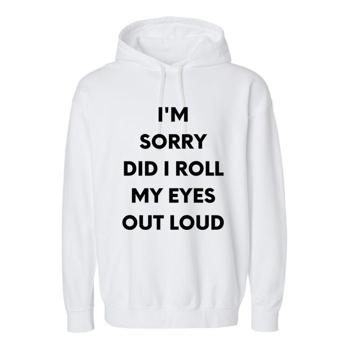 I'm Sorry Did I Roll My Eyes Out Loud Garment-Dyed Fleece Hoodie