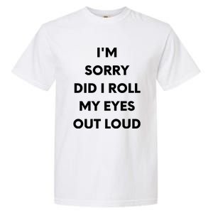 I'm Sorry Did I Roll My Eyes Out Loud Garment-Dyed Heavyweight T-Shirt