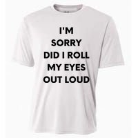 I'm Sorry Did I Roll My Eyes Out Loud Cooling Performance Crew T-Shirt