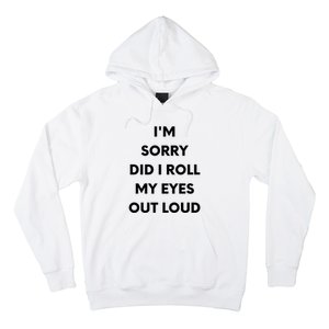 I'm Sorry Did I Roll My Eyes Out Loud Hoodie