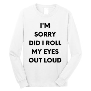 I'm Sorry Did I Roll My Eyes Out Loud Long Sleeve Shirt