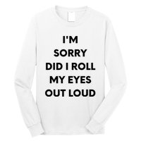 I'm Sorry Did I Roll My Eyes Out Loud Long Sleeve Shirt