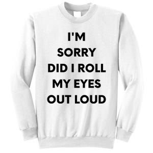 I'm Sorry Did I Roll My Eyes Out Loud Sweatshirt