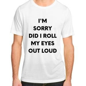 I'm Sorry Did I Roll My Eyes Out Loud Adult ChromaSoft Performance T-Shirt