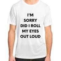 I'm Sorry Did I Roll My Eyes Out Loud Adult ChromaSoft Performance T-Shirt