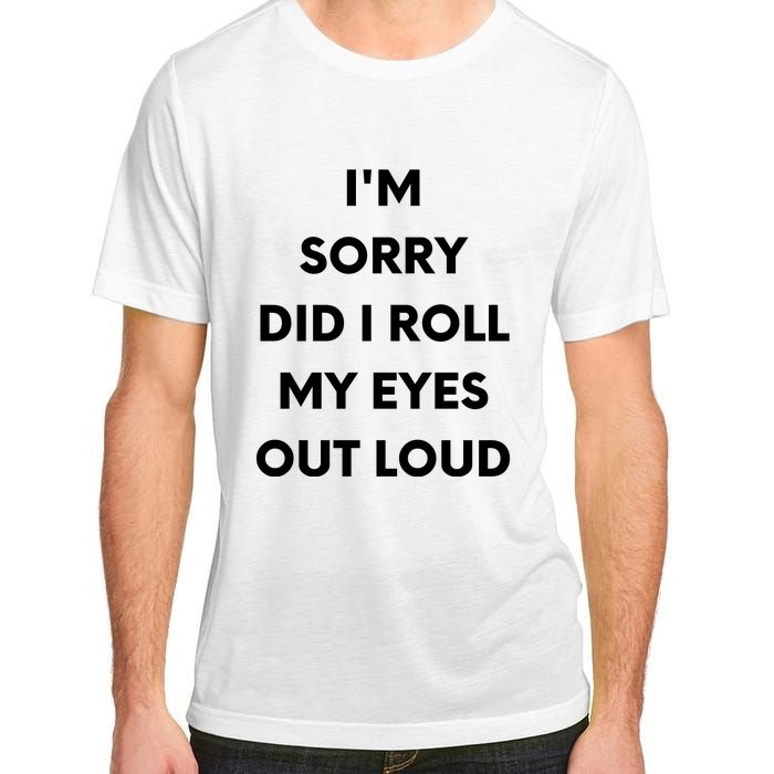 I'm Sorry Did I Roll My Eyes Out Loud Adult ChromaSoft Performance T-Shirt