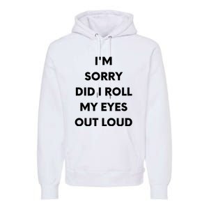 I'm Sorry Did I Roll My Eyes Out Loud Premium Hoodie