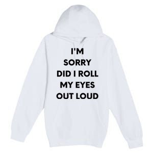 I'm Sorry Did I Roll My Eyes Out Loud Premium Pullover Hoodie