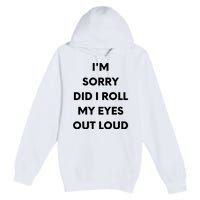 I'm Sorry Did I Roll My Eyes Out Loud Premium Pullover Hoodie