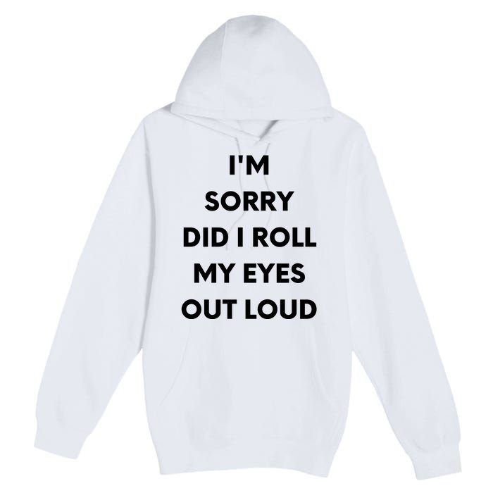 I'm Sorry Did I Roll My Eyes Out Loud Premium Pullover Hoodie