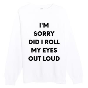 I'm Sorry Did I Roll My Eyes Out Loud Premium Crewneck Sweatshirt