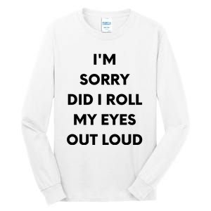 I'm Sorry Did I Roll My Eyes Out Loud Tall Long Sleeve T-Shirt