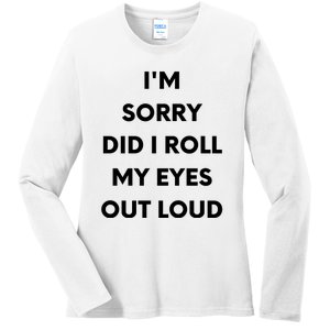 I'm Sorry Did I Roll My Eyes Out Loud Ladies Long Sleeve Shirt