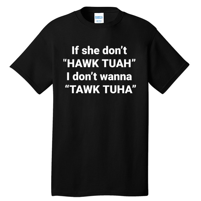 If She Dont Hawk Tuah I Dont Wanna Talk Tuha Tall T-Shirt