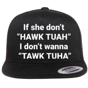 If She Dont Hawk Tuah I Dont Wanna Talk Tuha Flat Bill Trucker Hat