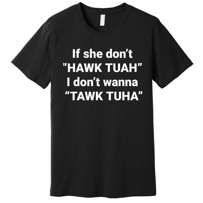 If She Dont Hawk Tuah I Dont Wanna Talk Tuha Premium T-Shirt