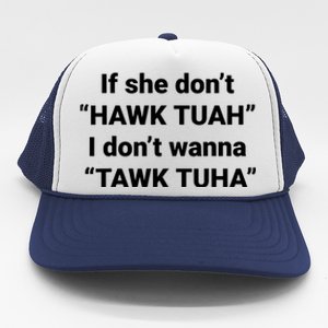 If She Dont Hawk Tuah I Dont Wanna Talk Tuha Trucker Hat