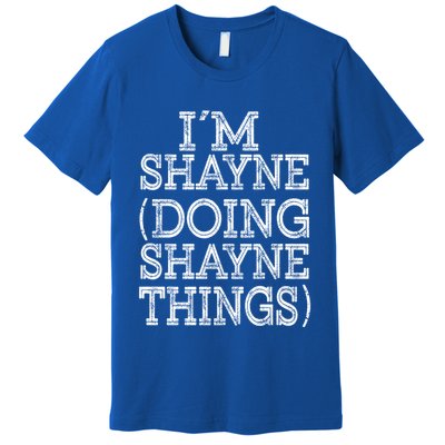 I'm Shayne Doing Shayne Things Family Reunion First Name Cool Gift Premium T-Shirt