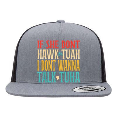 If She Dont Hawk Tuah I Dont Wanna Talk Tuha Flat Bill Trucker Hat