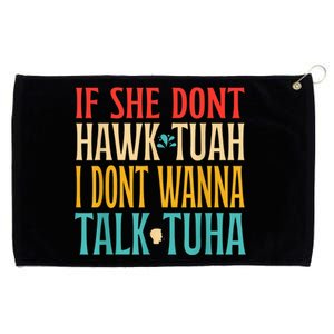 If She Dont Hawk Tuah I Dont Wanna Talk Tuha Grommeted Golf Towel