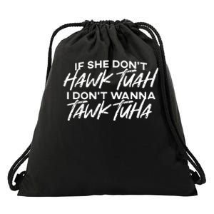 If She Dont Hawk Tuah I Dont Wanna Tawk Tuha Drawstring Bag