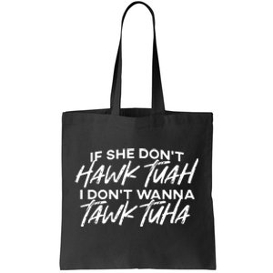 If She Dont Hawk Tuah I Dont Wanna Tawk Tuha Tote Bag