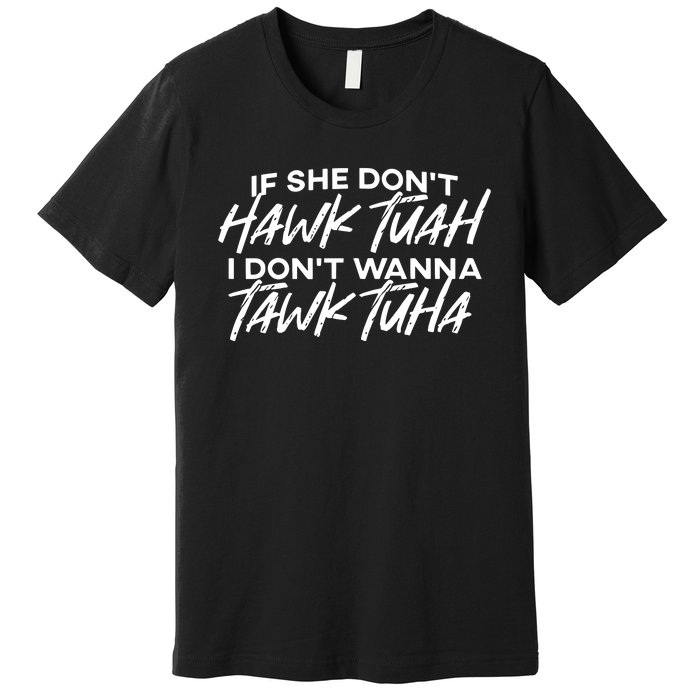 If She Dont Hawk Tuah I Dont Wanna Tawk Tuha Premium T-Shirt