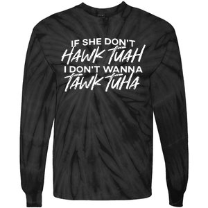 If She Dont Hawk Tuah I Dont Wanna Tawk Tuha Tie-Dye Long Sleeve Shirt