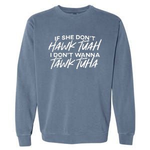 If She Dont Hawk Tuah I Dont Wanna Tawk Tuha Garment-Dyed Sweatshirt